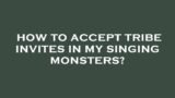 How to accept tribe invites in my singing monsters?