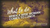 May 21, 2023; What to do When a Wise Woman Comes to Lunch, Part 3 of 3. Dr. Cameron Lee Williams
