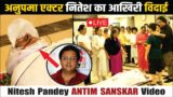 Nitesh Pandey ANTIM SANSKAR Video l Nitesh Pandey Last Rites Video l Nitesh Pandey Death Video