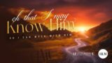 Oh That I May Know Him, So I Can Walk With Him | Heaven's Lighthouse Ministries