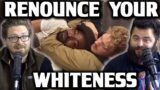 RENOUNCE YOUR WHITENESS – EP 80