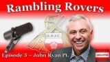 Rambling Rovers | Episode 3, John Ryan Pt.2