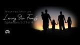 Relationships Built on Love: Loving our Family from Ephesians 5:21-6:4 | April 30th, 2023