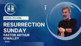 Resurrection Sunday | Pastor Arthur O’Malley | Easter Sunday 9th April 2023