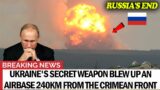 Russia's end nears as Ukraine's secret weapon blew up an airbase 240km from the Crimean front line.