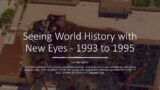 Seeing World History wth New Eyes – 1993 to 1995