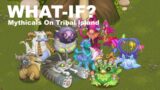 What if Mythicals Were On Tribal Island? | My Singing Monsters What-if?