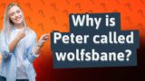 Why is Peter called wolfsbane?