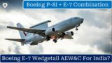 Will India Procure Boeing E-7 Wedgetail AEW&C? | Boeing P-8I + E-7 Combination
