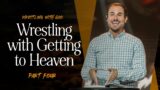 Wrestling with God Part 4: Wrestling with Getting to Heaven