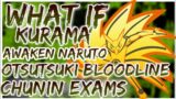what if kurama awakens Naruto Otsutsuki bloodline in the chunin exams | part 1 |