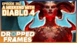 A Weekend With Diablo 4! | Dropped Frames Episode 352