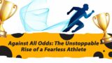Against All Odds: The Unstoppable Rise of a Fearless Athlete