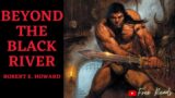 BEYOND THE BLACK RIVER (CONAN THE BARBARIAN) by Robert E. Howard | FULL AUDIOBOOK