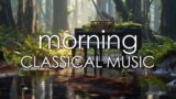 Classical Morning – Relaxing, Uplifting Classical Music