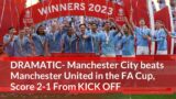 DRAMATIC- Manchester City beats Manchester United in the FA Cup,Score 2-1 From KICK OFF | NNEWWS