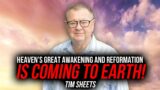 Heaven's Great Awakening And Reformation Is Coming To Earth!  | Tim Sheets