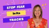 How to Stop Fear in Its Tracks