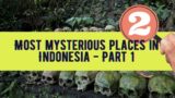 Most mysterious places in Indonesia – Part 2