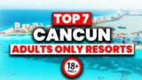 NEW | Top 7 BEST Adult's Only All Inclusive Resorts in Cancun (2023)