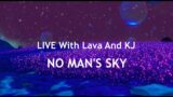 No Man's Sky  Live With Lava And KJ Normalish GiggleStream