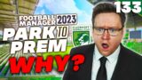 Park To Prem FM23 | Episode 133 – WHY THEM?! | Football Manager 2023