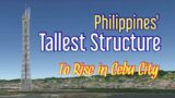 Philippines' TALLEST STRUCTURE to RISE in Cebu City