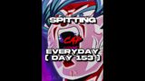Spitting Cap Everyday ( Day 153 ) #shorts
