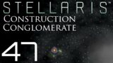 Stellaris | Construction Conglomerate | Episode 47
