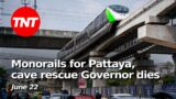Thailand News – Monorails for Pattaya, cave rescue Governor dies – June 22