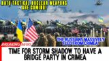 Time for Storm Shadow to have a bridge party in Crimea. NATO Tactical Nuclear Weapons Are Coming!