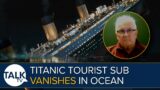 Titanic Tourist Sub Missing With Major Search And Rescue Operation Underway