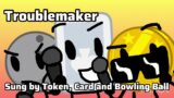 “Troublemaker” but Token, Card and Bowling Ball sing it