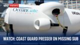 US Coast Guard holds press conference on missing tourist sub in Atlantic Ocean