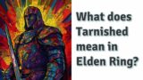What does Tarnished mean in Elden Ring?