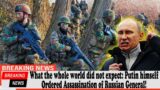 What the whole world did not expect: Putin himself Ordered Assassination of Russian General!