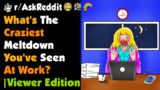 What's The Craziest Meltdown You've Seen At Work ? | Viewer Edition