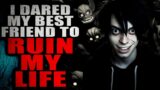"I Dared my Best Friend to Ruin my Life" by Zandsand90 [COMPLETE] | Creepypasta Compilation