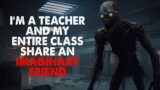 "I’m a teacher, and all my students share an imaginary friend" Creepypasta