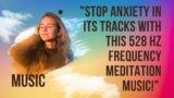 "Stop Anxiety in Its Tracks with this 528 Hz Frequency Meditation Music!"