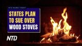 10 States Plan to Sue EPA Over Wood-Burning Stoves; White House Releases Report on Sunlight Blocking