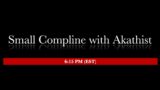 6:15 PM (EST) –  Small Compline With Akathist