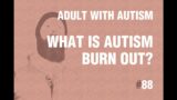 Adult with Autism | What is Autism Burn Out? | 88