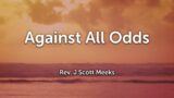 Against All Odds- Rev. J Scott Meeks