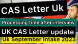 CAS Letter processing time after interview | UK CAS Letter update | UK September Intake 2023 .Uk CAS