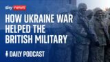 Daily Podcast: How the Invasion of Ukraine has helped the British Military