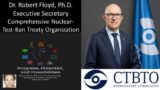 Dr. Robert Floyd, Ph.D. – Executive Secretary, Comprehensive Nuclear-Test-Ban Treaty Organization