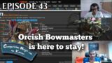 Episode 43: Orcish Bowmsters is here to stay!