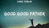 Good Good Father – Chris Tomlin (Lyrics) – God's Not Dead, Wait On You, Grace To Grace