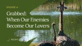 Grabbed Episode 18:  When our Enemies Become our Lovers